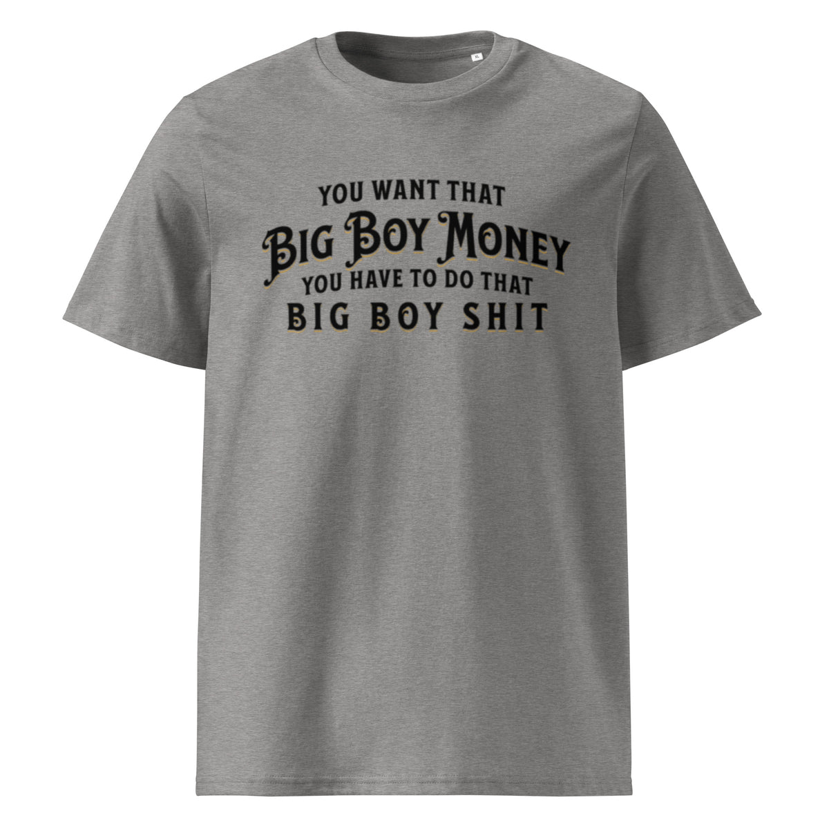 Gray organic cotton T-shirt with the phrase “You want that Big Boy Money, you have to do that Big Boy Shit” printed in bold black text — part of the HD Welding Hats Merch collection.