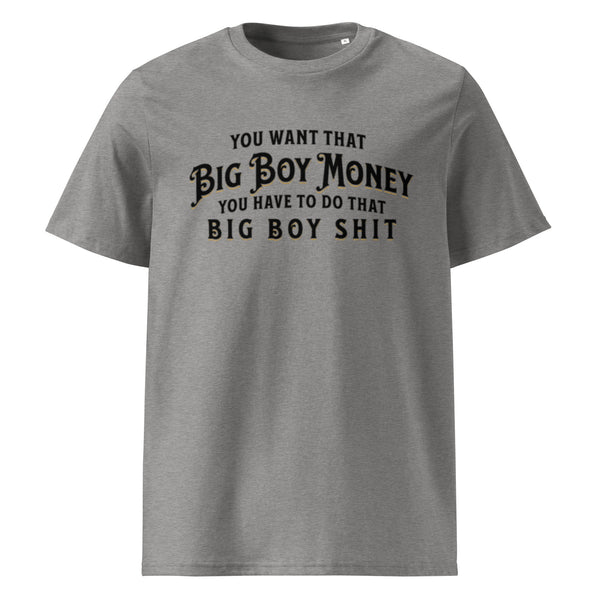 Gray organic cotton T-shirt with the phrase “You want that Big Boy Money, you have to do that Big Boy Shit” printed in bold black text — part of the HD Welding Hats Merch collection.